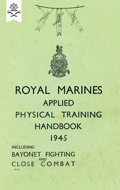 Couverture_Royal Marines Applied Physical Training Handbook 1945 Includes Bayonet Fighting and Close Combat