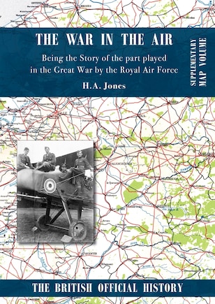 War in the Air. Being the Story of the part played in the Great War by the Royal Air Force: Supplementary Map Volume