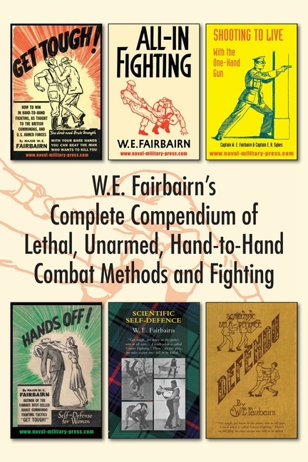 Front cover_W.E. Fairbairn's Complete Compendium of Lethal, Unarmed, Hand-to-Hand Combat Methods and Fighting