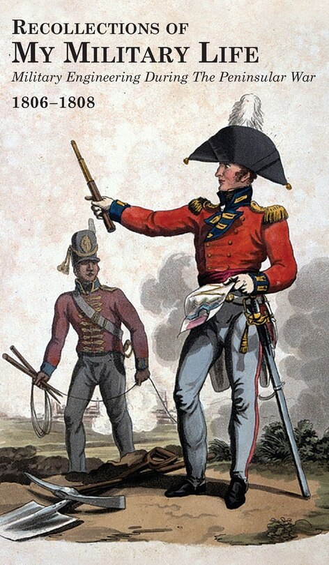Front cover_RECOLLECTIONS OF MY MILITARY LIFE 1806-1808 Military Engineering During The Peninsular War Volume 1