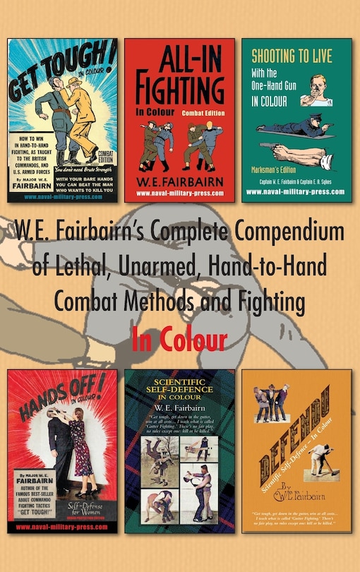 Front cover_W.E. Fairbairn's Complete Compendium of Lethal, Unarmed, Hand-to-Hand Combat Methods and Fighting. In Colour