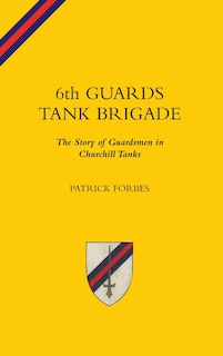 Front cover_6TH GUARDS TANK BRIGADEThe Story Of Guardsmen In Churchill Tanks