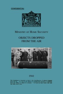 Couverture_Ministry Of Home Security OBJECTS DROPPED FROM THE AIR 1941