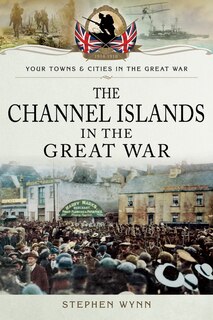Couverture_The Channel Islands In The Great War