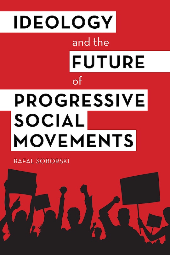 Front cover_Ideology And The Future Of Progressive Social Movements