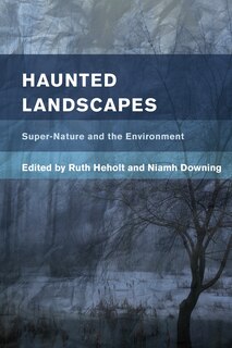 Haunted Landscapes: Super-nature And The Environment