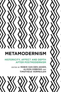 Metamodernism: Historicity, Affect, And Depth After Postmodernism