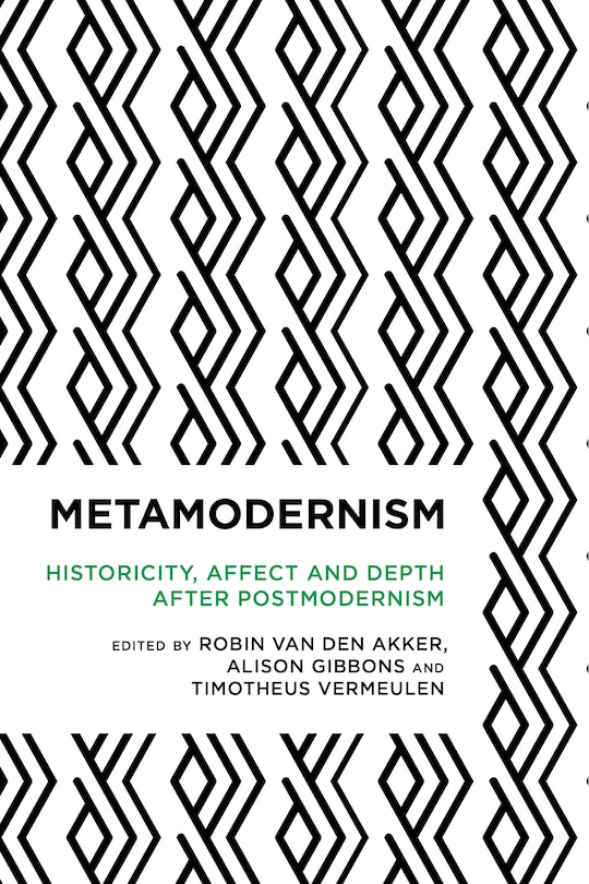 Metamodernism: Historicity, Affect, And Depth After Postmodernism