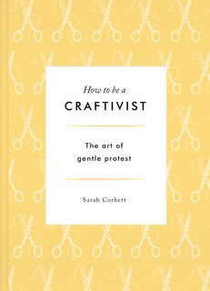 How To Be A Craftivist: The Art Of Gentle Protest