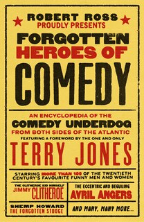 Forgotten Heroes Of Comedy: An Encyclopedia Of The Comedy Underdog