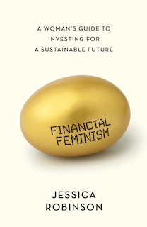 Financial Feminism: A Woman's Guide To Investing For A Sustainable Future