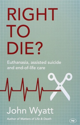 Right To Die?: Euthanasia, Assisted Suicide And End-of-life Care