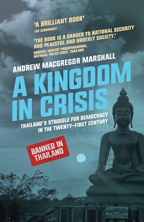 A Kingdom In Crisis: Thailand's Struggle for Democracy in the Twenty-First Century