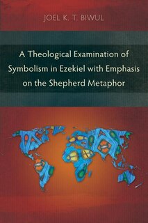 Front cover_A Theological Examination of Symbolism in Ezekiel with Emphasis on the Shepherd Metaphor