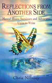 Reflections From Another Side: Mental Illness Survivors And Advocates Unite To Write by Chris Nihmey