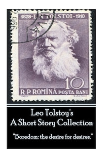 Leo Tolstoy - A Short Story Collection: Boredom: the desire for desires.