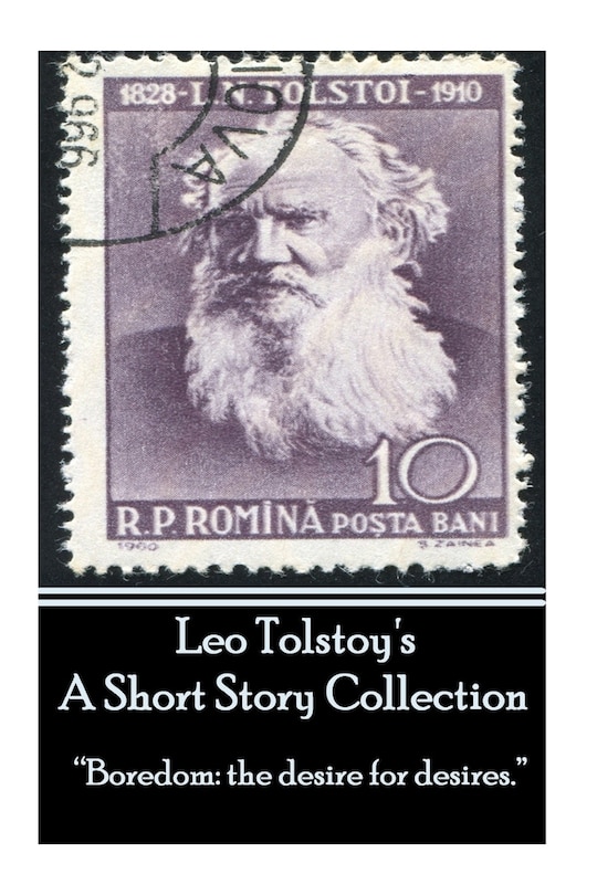 Leo Tolstoy - A Short Story Collection: Boredom: the desire for desires.