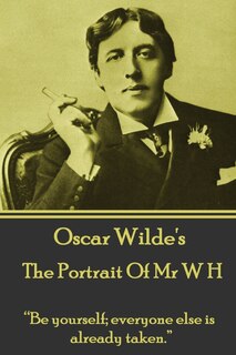 Oscar Wilde - The Portrait Of Mr W H: Be yourself; everyone else is already taken.