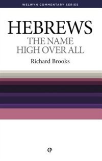 HEBREWS: THE NAME HIGH OVER ALL: Welwyn Commentary Series