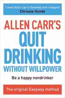 Allen Carr's Quit Drinking Without Willpower: Be A Happy Nondrinker by Allen Carr