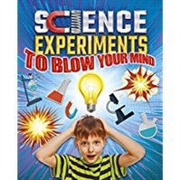 SCIENCE EXPERIMENTS TO BLOW YOUR MIND