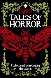 Classic Tales Of Horror: A Collection Of Spine-tingling Short Stories