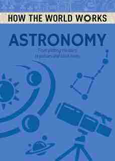 How The World Works: Astronomy: From Plotting The Stars To Pulsars And Black Holes by Anne Rooney
