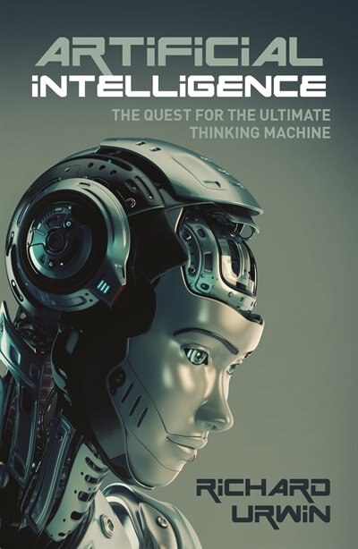 Artificial Intelligence: The Quest For The Ultimate Thinking Machine