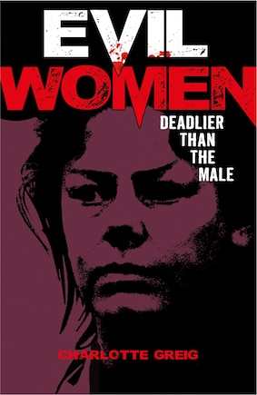 Evil Women: Deadlier Than The Male