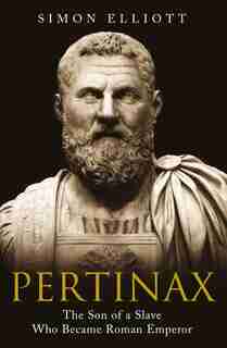 Pertinax: The Son Of A Slave Who Became Roman Emperor by Simon Elliott
