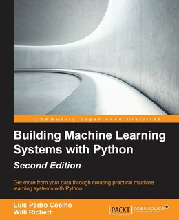 Building Machine Learning Systems with Python - Second Edition: Get more from your data through creating practical machine learning systems with Python