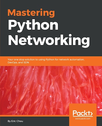 Mastering Python Networking: Your one stop solution to using Python for network automation, DevOps, and SDN