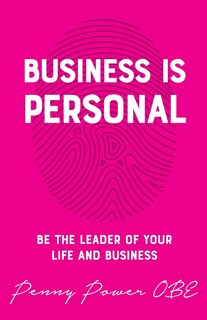 Business is Personal: Be the Leader of Your Life and Business