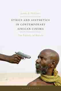 Ethics And Aesthetics In Contemporary African Cinema: The Politics Of Beauty by James S. Williams