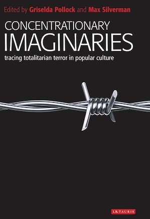 Concentrationary Imaginaries: Tracing Totalitarian Violence In Popular Culture