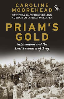 Priam's Gold: Schliemann And The Lost Treasures Of Troy