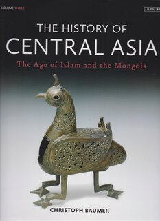 The History Of Central Asia: The Age Of Islam And The Mongols