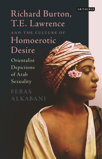 Front cover_Richard Burton, T.e. Lawrence And The Culture Of Homoerotic Desire