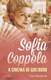 Sofia Coppola: A Cinema Of Girlhood by Fiona Handyside