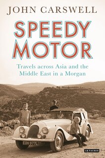 Speedy Motor: Travels Across Asia And The Middle East In A Morgan