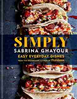 Simply: Easy Everyday Dishes From The Bestselling Author Of Persiana by Sabrina Ghayour