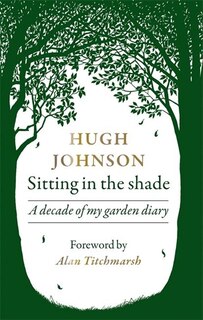 Sitting In The Shade: A Decade Of My Garden Diary