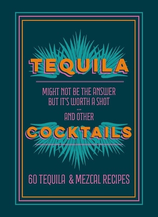 Tequila Cocktails: 60 Tequila & Mezcal Recipes