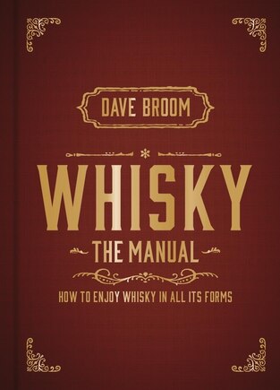 Whisky: The Manual: How to enjoy whisky in all its forms