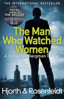 The Man Who Watched Women: A Sebastian Bergman Thriller