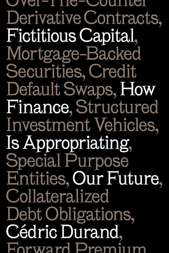 Fictitious Capital: How Finance Is Appropriating Our Future