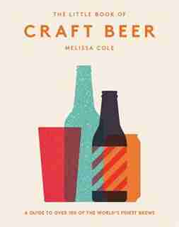 The Little Book Of Craft Beer: A Guide To Over 100 Of The World's Finest Brews by Melissa Cole