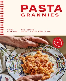 Pasta Grannies: The Official Cookbook: The Secrets Of Italy's Best Home Cooks