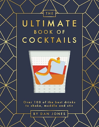 The Ultimate Book Of Cocktails: Over 100 Of Best Drinks To Shake, Muddle And Stir