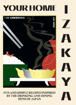 Your Home Izakaya: Fun And Simple Recipes Inspired By The Drinking-and-dining Dens Of Japan